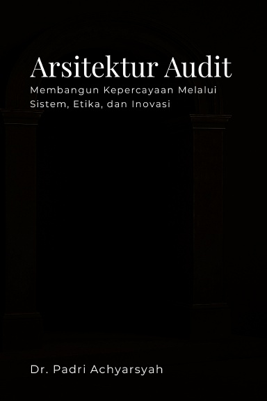 Arsitektur Audit Membangun Kepercayaan Melalui Sistem, Etika, dan Inovasi