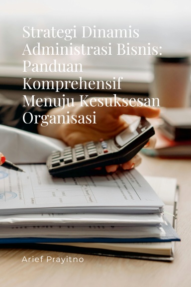 Strategi Dinamis Administrasi Bisnis: Panduan Komprehensif Menuju Kesuksesan Organisasi